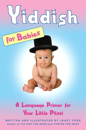 Yiddish for Babies: A Language Primer for Your Little Pitsel