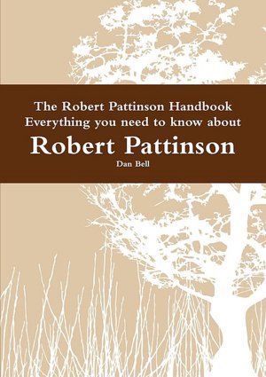 The Robert Pattinson Handbook - Everything You Need To Know About Robert Pattinson