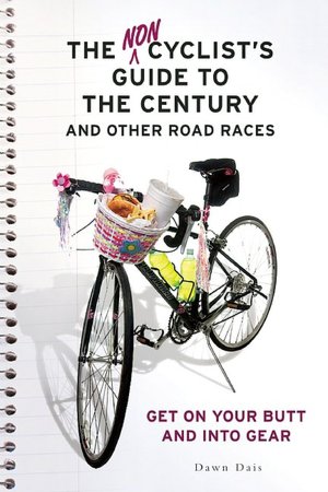 The Noncyclist's Guide to the Century and Other Road Races: Get on Your Butt and into Gear