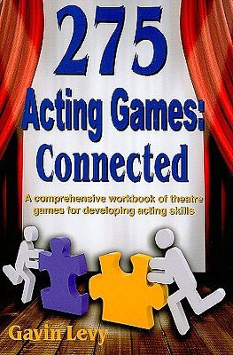 275 Acting Games: Connected: A comprehensive workbook of theatre games for developing acting skills