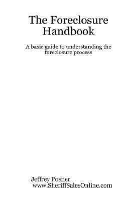The Foreclosure Handbook - A Basic Guide to Understanding the Foreclosure Process