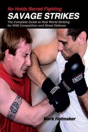 No Holds Barred Fighting: The Complete Guide to Real World Striking for NHB Competition and Street Defense