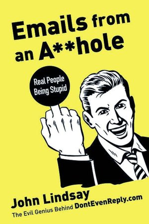 Emails from an Asshole: Real People Being Stupid