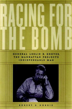 Racing for the Bomb: General Leslie R. Groves, the Manhattan Project's Indispensable Man
