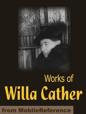 Works of Willa Cather: Alexander's Bridge, O Pioneers!, Song of the Lark, My Antonia, One of Ours, Stories & more