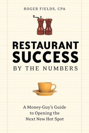 Restaurant Success by the Numbers A Money-Guy's Guide to Opening the Next Hot Spot