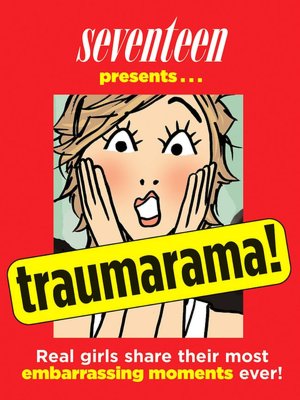 Traumarama!: Real Girls Share Their Most Embarrassing Moments Ever!