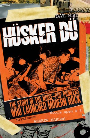 Husker Du: The Story of the Noise-Pop Pioneers Who Launched Modern Rock
