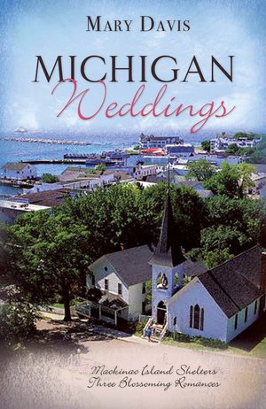 Michigan Weddings: Mackinac Island Shelters Three Blossoming Romances