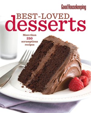 Good Housekeeping Best-Loved Desserts: More Than 250 Scrumptious Recipes