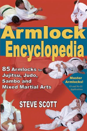 Armlock Encyclopedia: 85 Essential Armlocks for Jujitsu,Judo, Sambo and Mixed Martial Arts