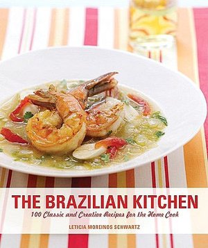 The Brazilian Kitchen: 100 Classic and Creative Recipes for the Home Cook