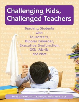 Challenging Kids, Challenged Teachers: Teaching Students with Tourette's, Bipolar Disorder, Executive Dysfunction, ADHD, and More