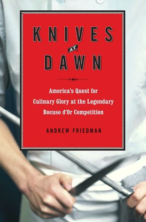 Knives at Dawn: America's Quest for Culinary Glory at the Legendary Bocuse d'Or Competition