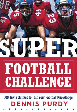 Super Football Challenge: 600 Trivia Challenges to Test Your Football Knowledge