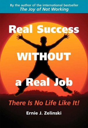 Real Success Without a Real Job: There Is No Life Like It