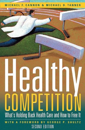 Healthy Competition Revised Edition: What's Holding Back Health Care and How to Free It,