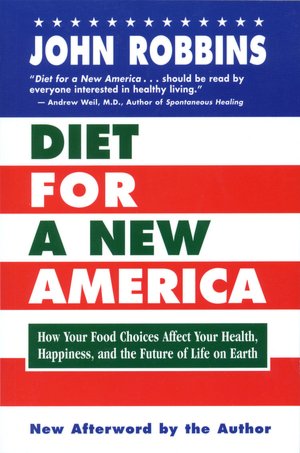Diet for a New America: How Your Food Choices Affect Your Health, Happiness, and the Future of Life on Earth