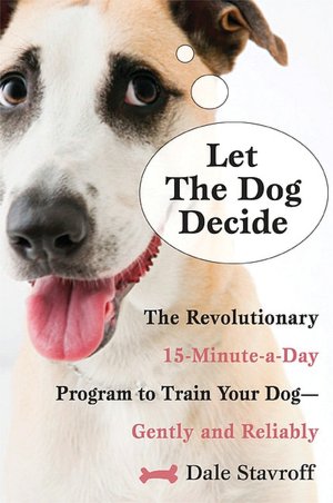 Let the Dog Decide: The Revolutionary 15-Minute-a-Day Program to Train Your Dog - Gently and Reliably