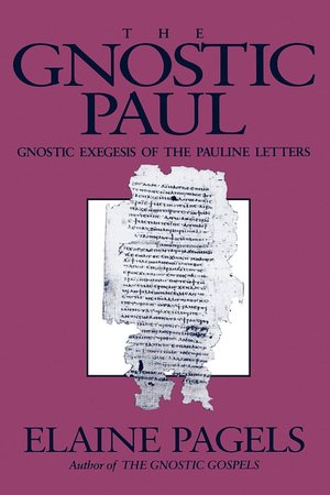 The Gnostic Paul: Gnostic Exegesis of the Pauline Letters