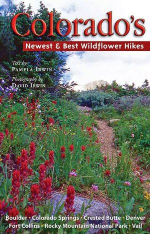 Colorado's Newest and Best Wildflower Hikes: Boulder, Breckenridge, Colorado Springs, Denver, Fort Collins, Rocky Mountain National Park, Vail