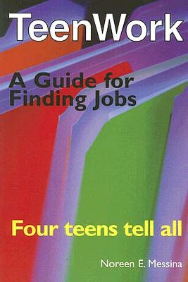 Teenwork: Four Teens Tell All: A Guide for Finding Jobs