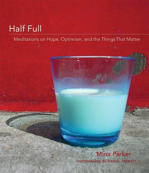 Half Full Meditations on Hope, Optimism and the Things That Really Matter