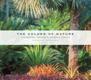 Colors of Nature: Subtropical Gardens by Raymond Jungles
