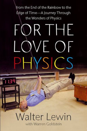 For the Love of Physics: From the End of the Rainbow to the Edge of Time - A Journey Through the Wonders of Physics