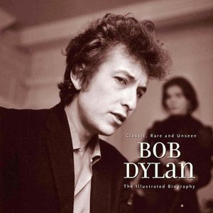 Bob Dylan: An Illustrated Biography