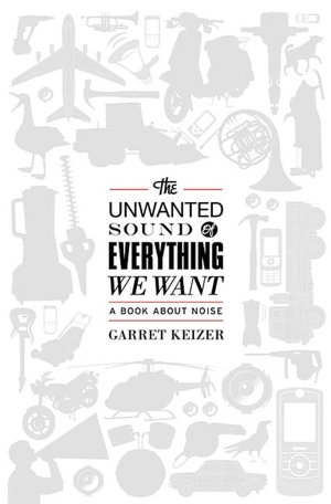 The Unwanted Sound of Everything We Want: A Book About Noise