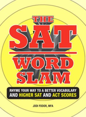 The SAT Word Slam: Rhyme Your Way to a Better Vocabulary and Higher SAT and ACT Scores