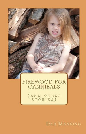 Firewood for Cannibals: (and other Stories)