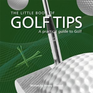 The Little Book of Golf Tips: A Practical Guide to Golf