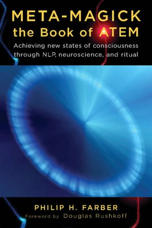 Meta-Magick: The Book of Atem: Achieving New States of Consciousness Through NLP, Neuroscience, and Ritual