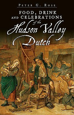 Food, Drink and Celebrations of the Hudson Valley Dutch