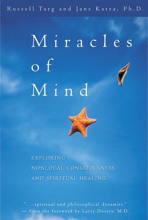 Miracles of the Mind: Exploring Nonlocal Consciousness and Spiritual Healing