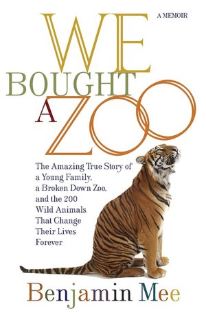 We Bought a Zoo: The Amazing True Story of a Young Family, a Broken Down Zoo, and the 200 Wild Animals That Change Their Lives Forever