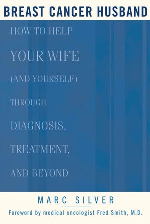 Breast Cancer Husband: How to Help Your Wife (And Yourself) during Diagnosis, Treatment, and Beyond