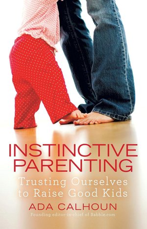 Instinctive Parenting: Trusting Ourselves to Raise Good Kids