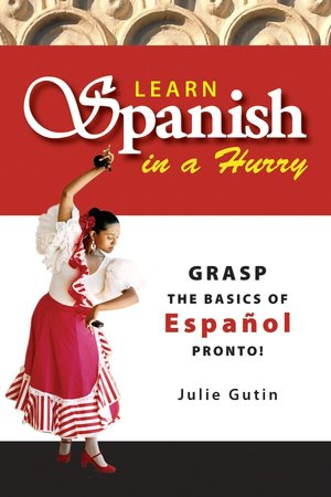 Learn Spanish In A Hurry: Grasp the Basics of Espanol Pronto!