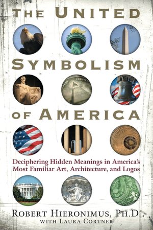 The United Symbolism of America: Deciphering Hidden Meanings in America's Most Familiar Art, Architecture, and Logos