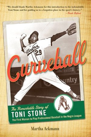 Curveball: The Remarkable Story of Toni Stone the First Woman to Play Professional Baseball in the Negro League