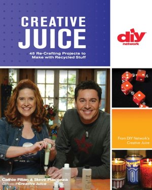 Creative Juice (DIY): 45 Re-Crafting Projects to Make with Recycled Stuff