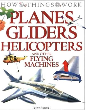 Planes, Gliders, Helicopters: and Other Flying Machines