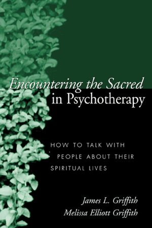 Encountering the Sacred in Psychotherapy: How to Talk with People about Their Spiritual Lives