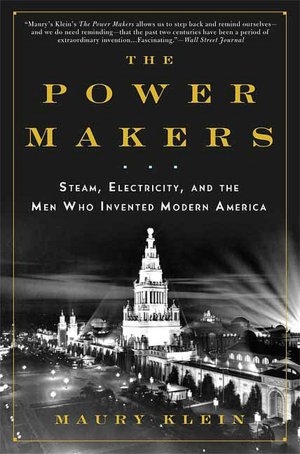 Power Makers: Steam, Electricity, and the Men Who Invented Modern America