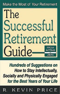 The Successful Retirement Guide: Hundreds of Suggestions on How to Stay Intellectually, Socially and Physically Engaged for the Best Years of Your Life