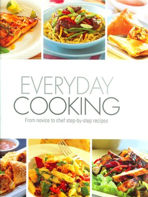 Everyday Cooking: From Novice to Chef Step-by-step Recipes