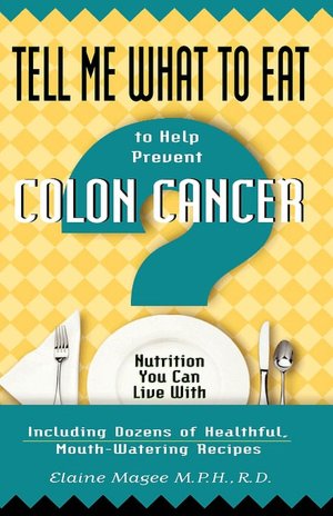 Tell Me What to Eat to Help Prevent Colon Cancer: Nutrition You Can Live With
